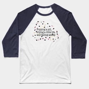 Popping a pill, crying a little bit, and falling asleep Baseball T-Shirt